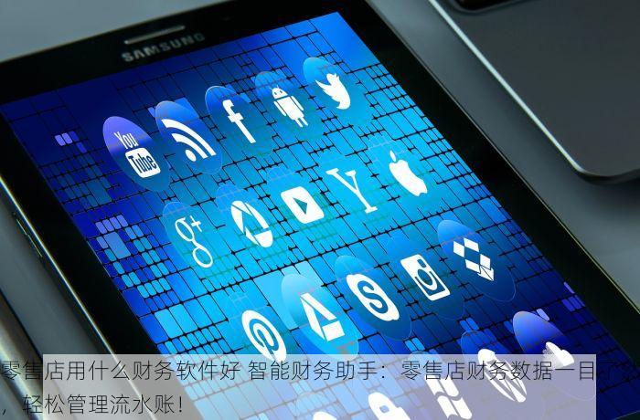 零售店用什么财务软件好 智能财务助手：零售店财务数据一目了然，轻松管理流水账！