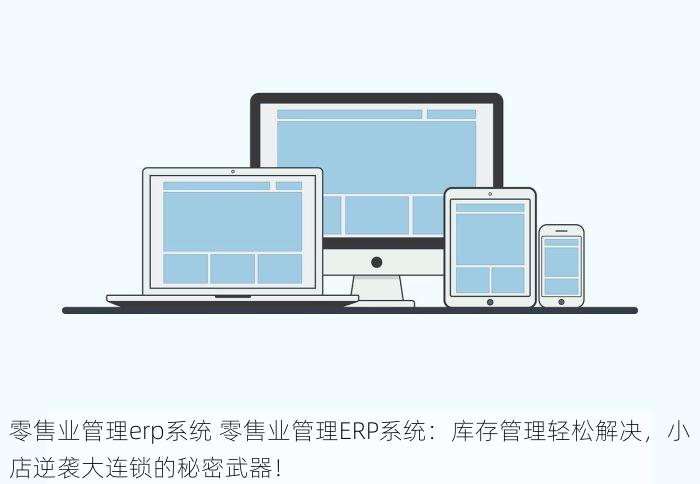 零售业管理erp系统 零售业管理ERP系统：库存管理轻松解决，小店逆袭大连锁的秘密武器！
