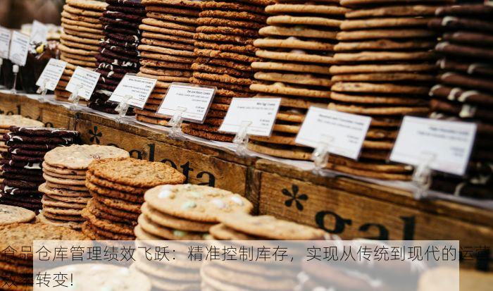 食品仓库管理绩效飞跃：精准控制库存，实现从传统到现代的运营效率转变!