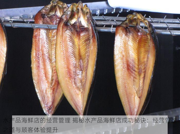 水产品海鲜店的经营管理 揭秘水产品海鲜店成功秘诀：经营管理之道与顾客体验提升