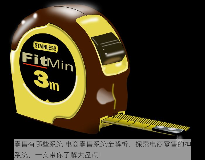 电商零售有哪些系统 电商零售系统全解析：探索电商零售的神奇工具与系统，一文带你了解大盘点！