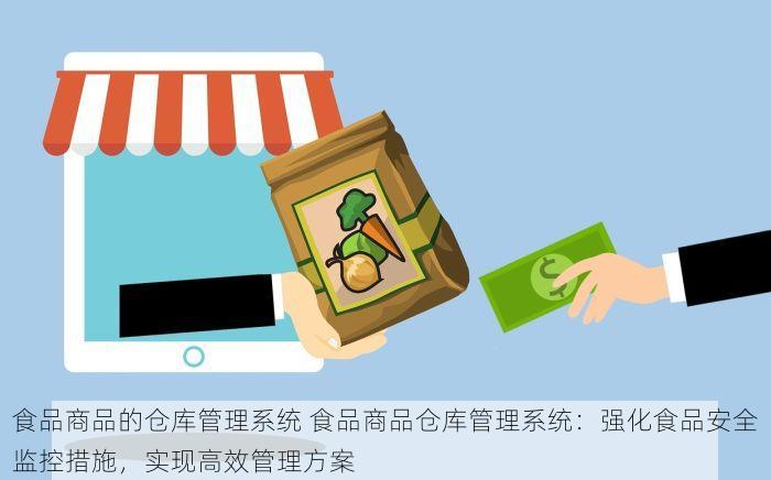 食品商品的仓库管理系统 食品商品仓库管理系统：强化食品安全监控措施，实现高效管理方案