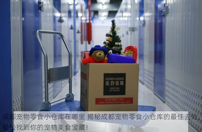 成都宠物零食小仓库在哪里 揭秘成都宠物零食小仓库的最佳去处，轻松找到你的宠物美食宝藏！