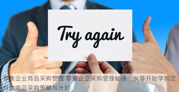 零售企业商品采购管理 零售企业采购管理秘诀：从零开始学制定有效商品采购策略与计划