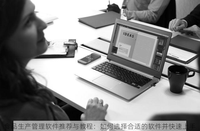 食品生产管理软件推荐与教程：如何选择合适的软件并快速上手