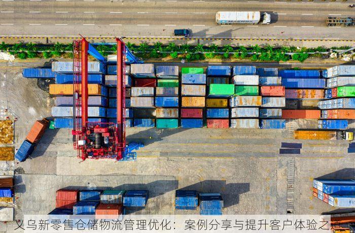 义乌新零售仓储物流管理优化：案例分享与提升客户体验之道