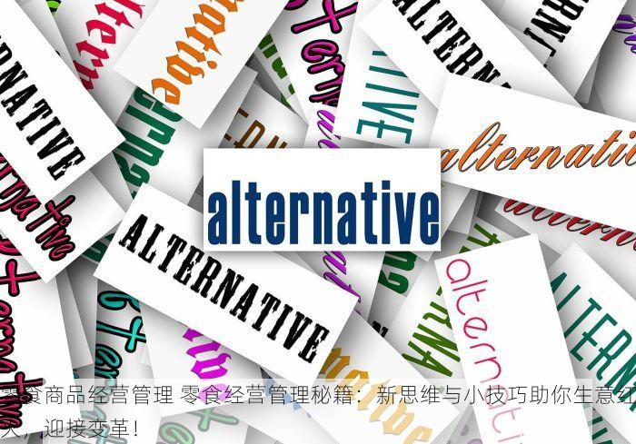 零食商品经营管理 零食经营管理秘籍：新思维与小技巧助你生意红火，迎接变革！