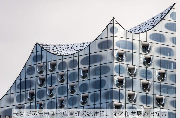 未来新零售电商仓库管理系统建设、优化和发展趋势探索