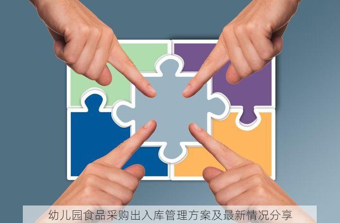 幼儿园食品采购出入库管理方案及最新情况分享