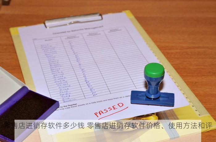 零售店进销存软件多少钱 零售店进销存软件价格、使用方法和评价
