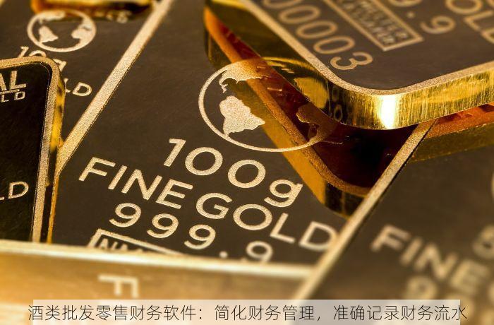 酒类批发零售财务软件：简化财务管理，准确记录财务流水