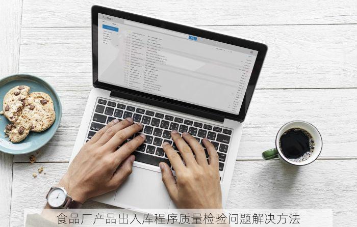 食品厂产品出入库程序质量检验问题解决方法