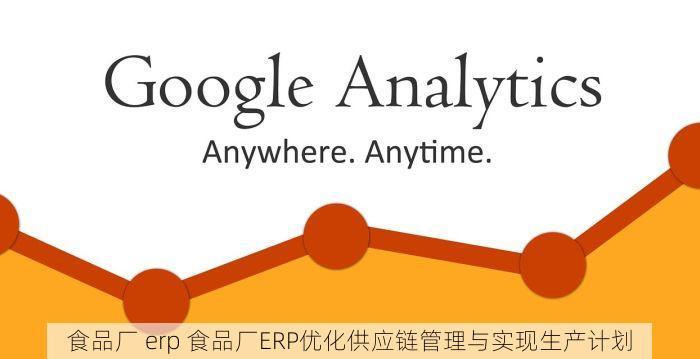 食品厂 erp 食品厂ERP优化供应链管理与实现生产计划
