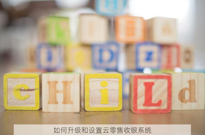 如何升级和设置云零售收银系统