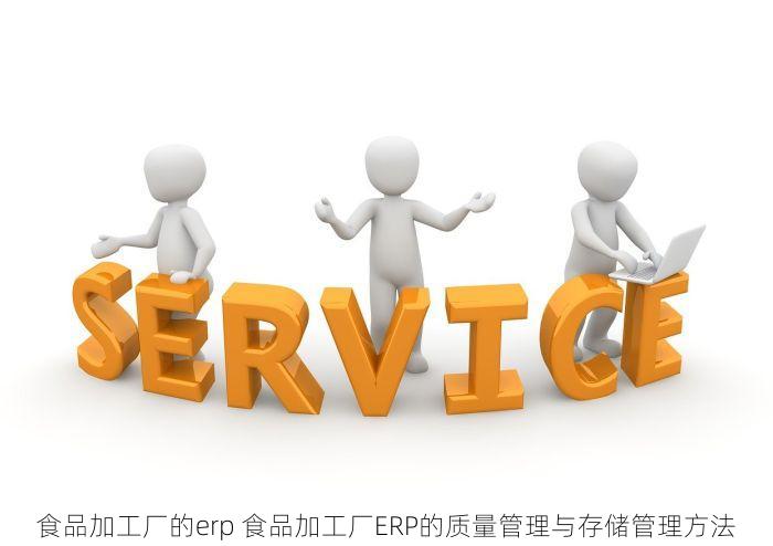 食品加工厂的erp 食品加工厂ERP的质量管理与存储管理方法