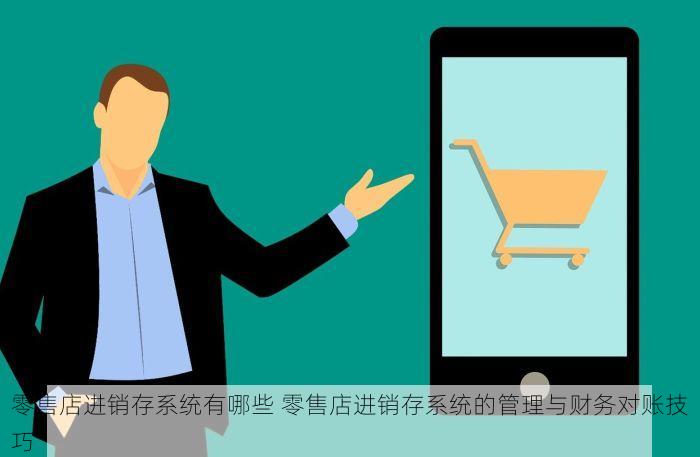 零售店进销存系统有哪些 零售店进销存系统的管理与财务对账技巧