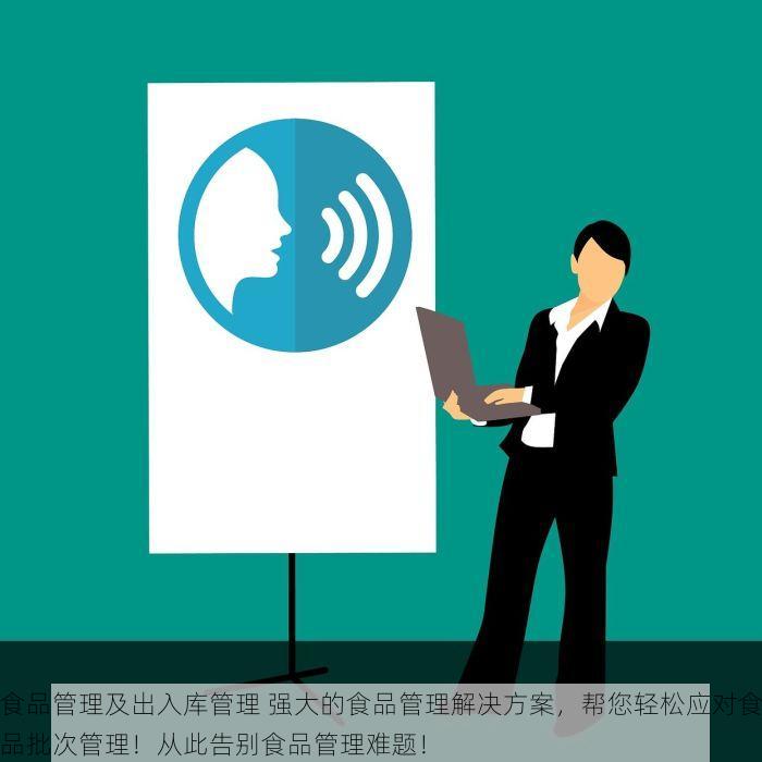 食品管理及出入库管理 强大的食品管理解决方案，帮您轻松应对食品批次管理！从此告别食品管理难题！