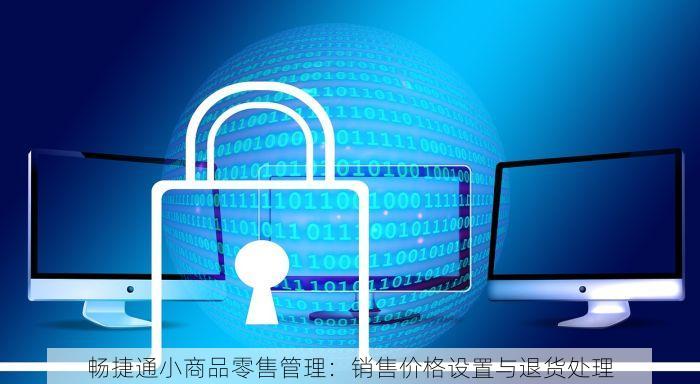 畅捷通小商品零售管理：销售价格设置与退货处理
