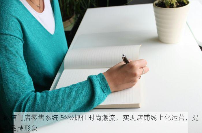 微信门店零售系统 轻松抓住时尚潮流，实现店铺线上化运营，提升品牌形象