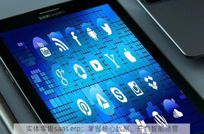 实体零售saas erp：掌握核心数据，开启智能经营