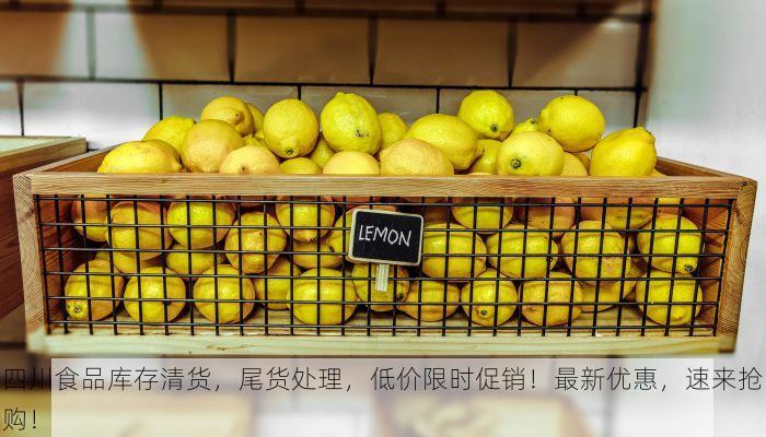 四川食品库存清货，尾货处理，低价限时促销！最新优惠，速来抢购！