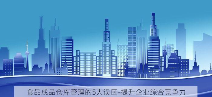 食品成品仓库管理的5大误区-提升企业综合竞争力