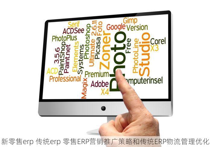 新零售erp 传统erp 零售ERP营销推广策略和传统ERP物流管理优化