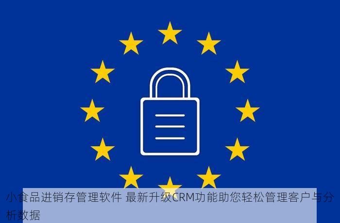 小食品进销存管理软件 最新升级CRM功能助您轻松管理客户与分析数据