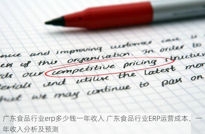 广东食品行业erp多少钱一年收入 广东食品行业ERP运营成本、一年收入分析及预测