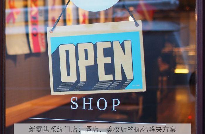 新零售系统门店：酒店、美妆店的优化解决方案