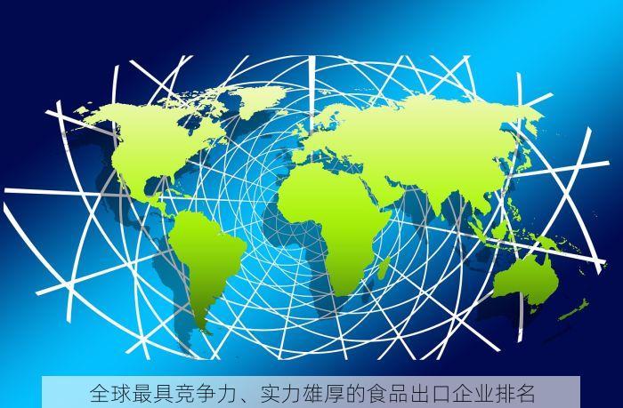 全球最具竞争力、实力雄厚的食品出口企业排名