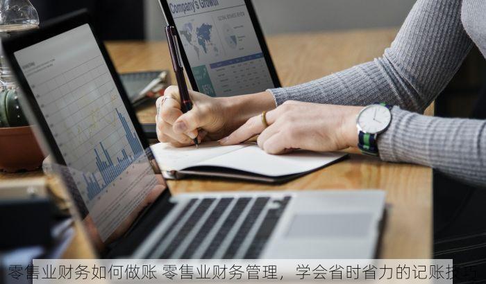 零售业财务如何做账 零售业财务管理，学会省时省力的记账技巧