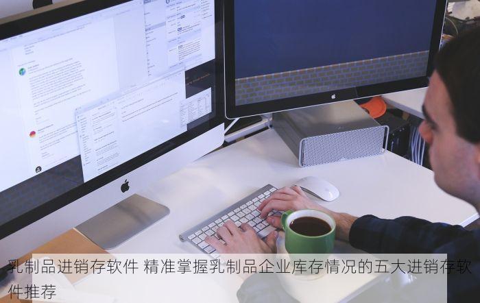 乳制品进销存软件 精准掌握乳制品企业库存情况的五大进销存软件推荐
