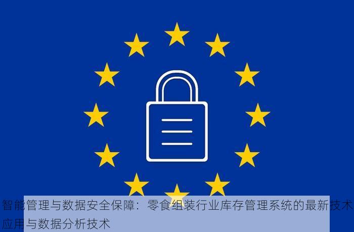 智能管理与数据安全保障：零食组装行业库存管理系统的最新技术应用与数据分析技术