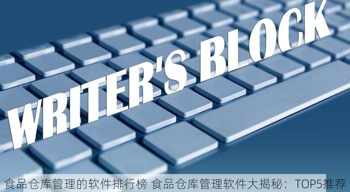 食品仓库管理的软件排行榜 食品仓库管理软件大揭秘：TOP5推荐