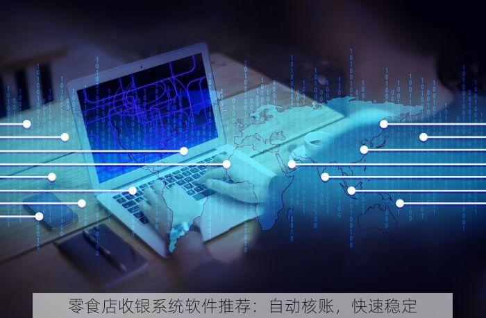 零食店收银系统软件推荐：自动核账，快速稳定