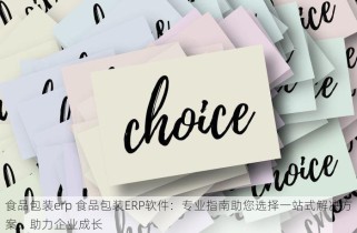 食品包装erp 食品包装ERP软件：专业指南助您选择一站式解决方案，助力企业成长